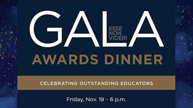 Esse Non Videri Gala Awards Dinner Celebrating Outstanding Educators. Friday, Nov. 19 at 6 p.m.